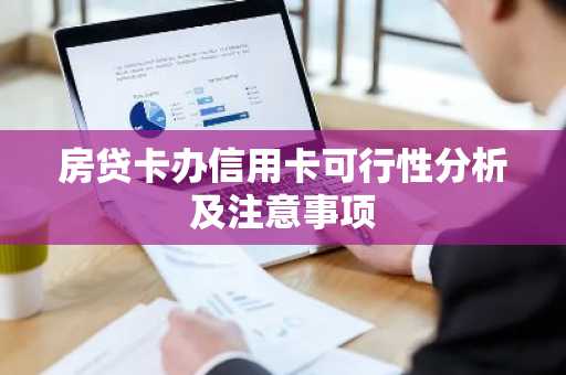 房贷卡办信用卡可行性分析及注意事项