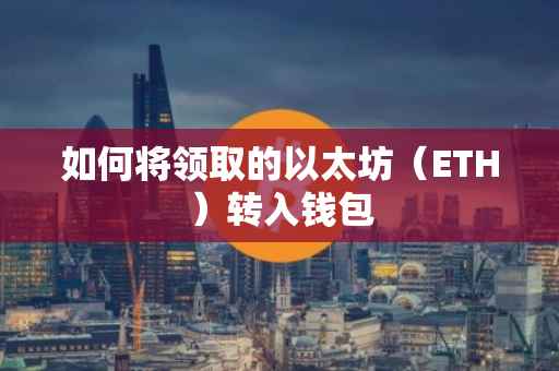 如何将领取的以太坊（ETH）转入钱包