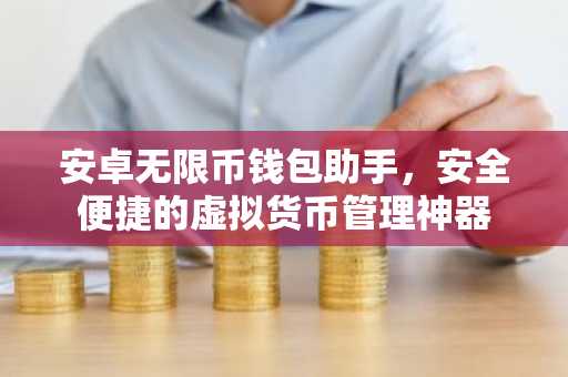 安卓无限币钱包助手，安全便捷的虚拟货币管理神器
