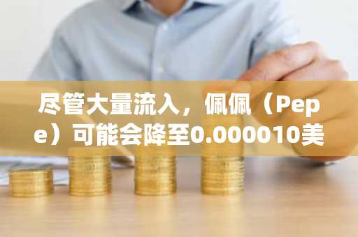 尽管大量流入，佩佩（Pepe）可能会降至0.000010美元，而看跌势头也会加剧。