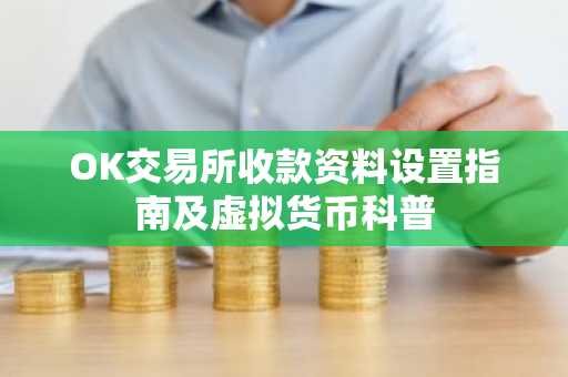 OK交易所收款资料设置指南及虚拟货币科普