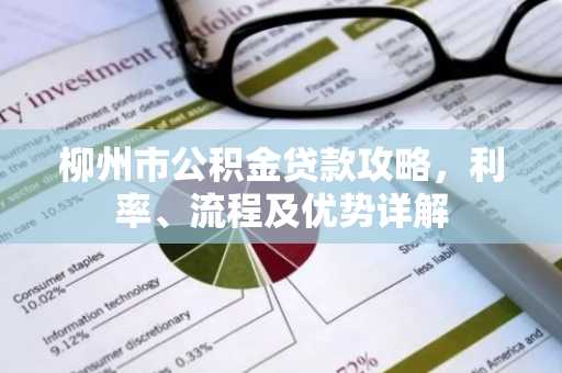 柳州市公积金贷款攻略，利率、流程及优势详解