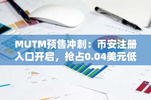 MUTM预售冲刺：币安注册入口开启，抢占0.04美元低点