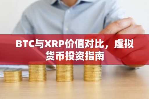 BTC与XRP价值对比，虚拟货币投资指南