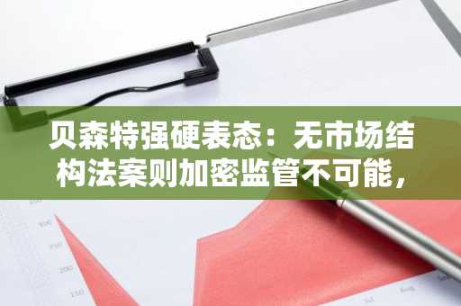 贝森特强硬表态：无市场结构法案则加密监管不可能，币安注册入口成关注焦点