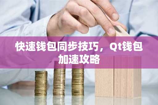 快速钱包同步技巧，Qt钱包加速攻略