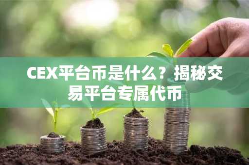 CEX平台币是什么？揭秘交易平台专属代币