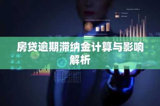 房贷逾期滞纳金计算与影响解析