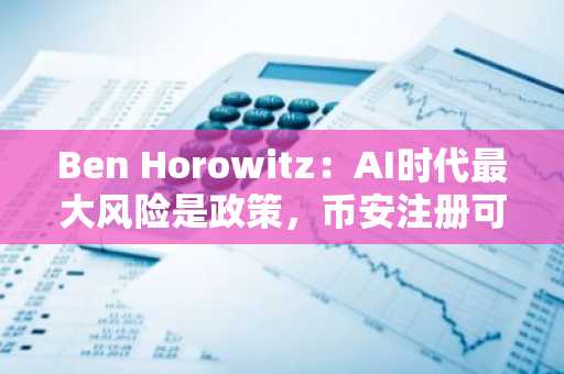 Ben Horowitz：AI时代最大风险是政策，币安注册可追踪技术变革前沿