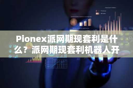 Pionex派网期现套利是什么？派网期现套利机器人开单教学