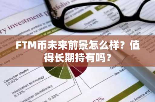 FTM币未来前景怎么样？值得长期持有吗？