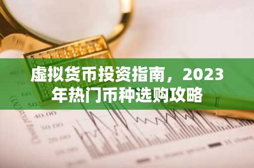 虚拟货币投资指南，2023年热门币种选购攻略