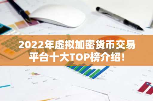 2022年虚拟加密货币交易平台十大TOP榜介绍！