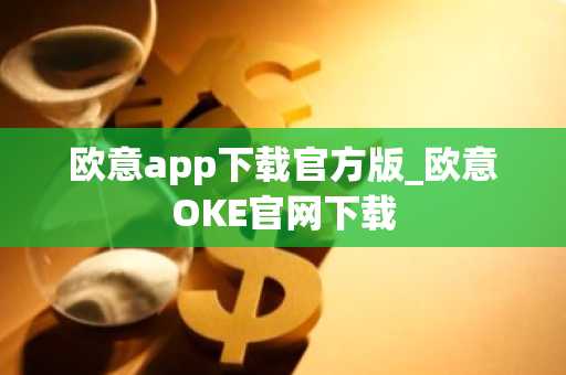 欧意app下载官方版_欧意OKE官网下载