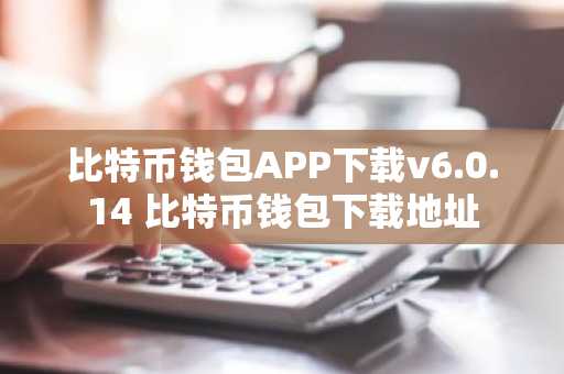 比特币钱包APP下载v6.0.14 比特币钱包下载地址