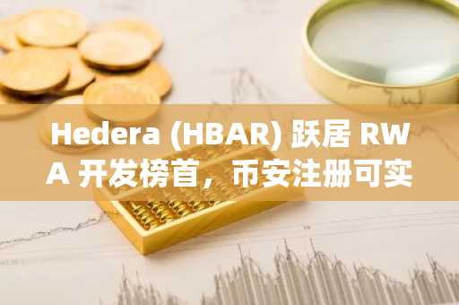 Hedera (HBAR) 跃居 RWA 开发榜首，币安注册可实时追踪链上动态