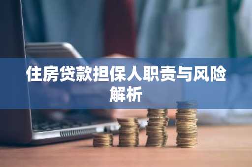 住房贷款担保人职责与风险解析