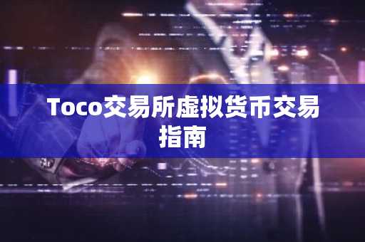 Toco交易所虚拟货币交易指南