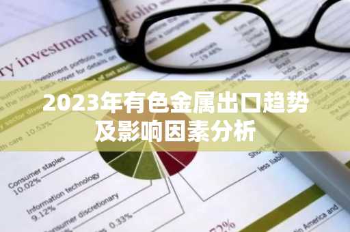 2023年有色金属出口趋势及影响因素分析