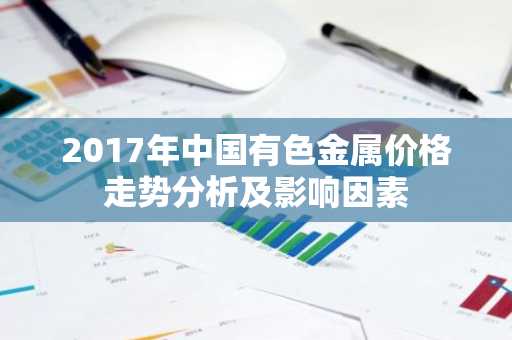 2017年中国有色金属价格走势分析及影响因素