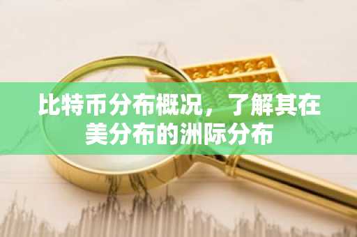 比特币分布概况，了解其在美分布的洲际分布