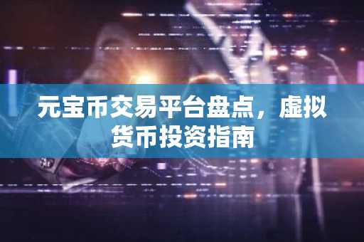 元宝币交易平台盘点，虚拟货币投资指南