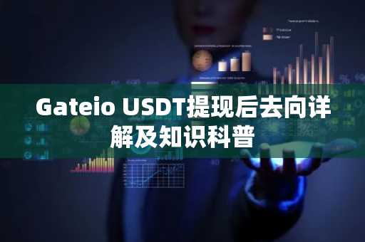 Gateio USDT提现后去向详解及知识科普