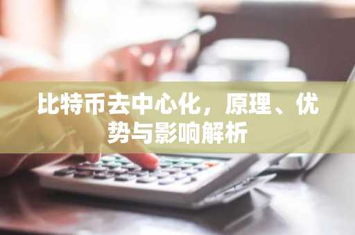 比特币去中心化，原理、优势与影响解析