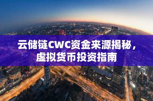 云储链CWC资金来源揭秘，虚拟货币投资指南