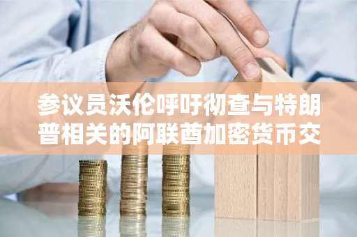 参议员沃伦呼吁彻查与特朗普相关的阿联酋加密货币交易