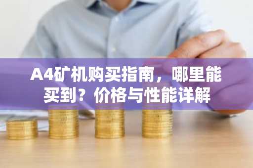 A4矿机购买指南，哪里能买到？价格与性能详解
