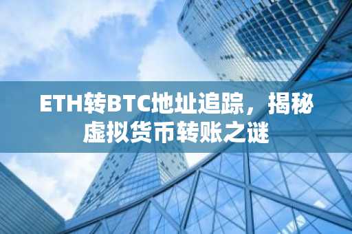 ETH转BTC地址追踪，揭秘虚拟货币转账之谜