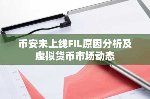 币安未上线FIL原因分析及虚拟货币市场动态