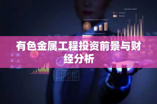 有色金属工程投资前景与财经分析