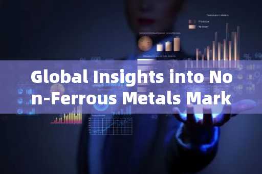 Global Insights into Non-Ferrous Metals Market Trends