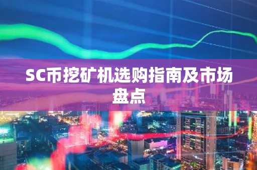 SC币挖矿机选购指南及市场盘点
