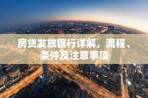 房贷发放银行详解，流程、条件及注意事项