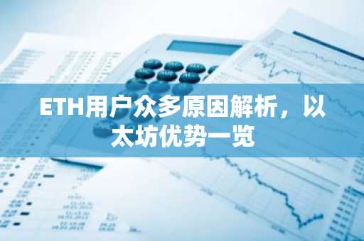 ETH用户众多原因解析,以太坊优势一览