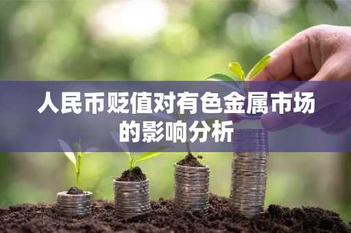 人民币贬值对有色金属市场的影响分析