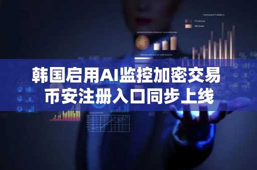 韩国启用AI监控加密交易 币安注册入口同步上线