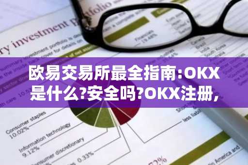 欧易交易所最全指南:OKX是什么?安全吗?OKX注册,KYC验证,出入金和手续费详解