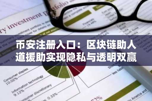币安注册入口：区块链助人道援助实现隐私与透明双赢