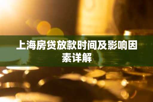 上海房贷放款时间及影响因素详解