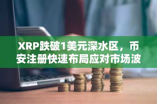 XRP跌破1美元深水区,币安注册快速布局应对市场波动