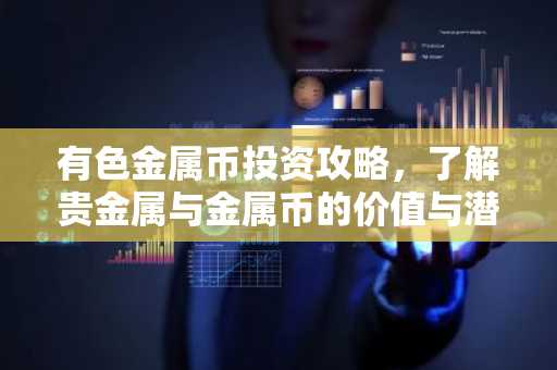 有色金属币投资攻略，了解贵金属与金属币的价值与潜力