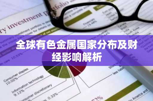 全球有色金属国家分布及财经影响解析