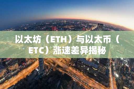 以太坊（ETH）与以太币（ETC）涨速差异揭秘