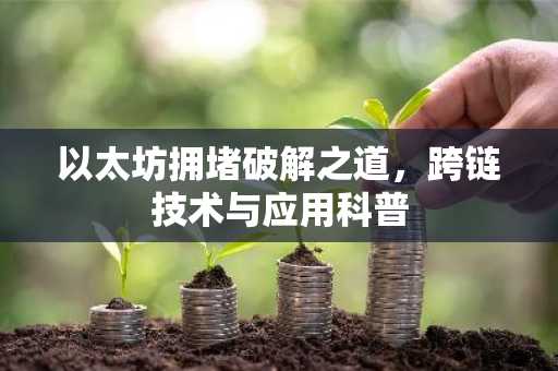以太坊拥堵破解之道，跨链技术与应用科普