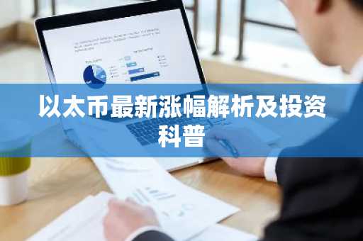 以太币最新涨幅解析及投资科普