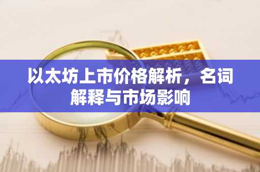 以太坊上市价格解析，名词解释与市场影响